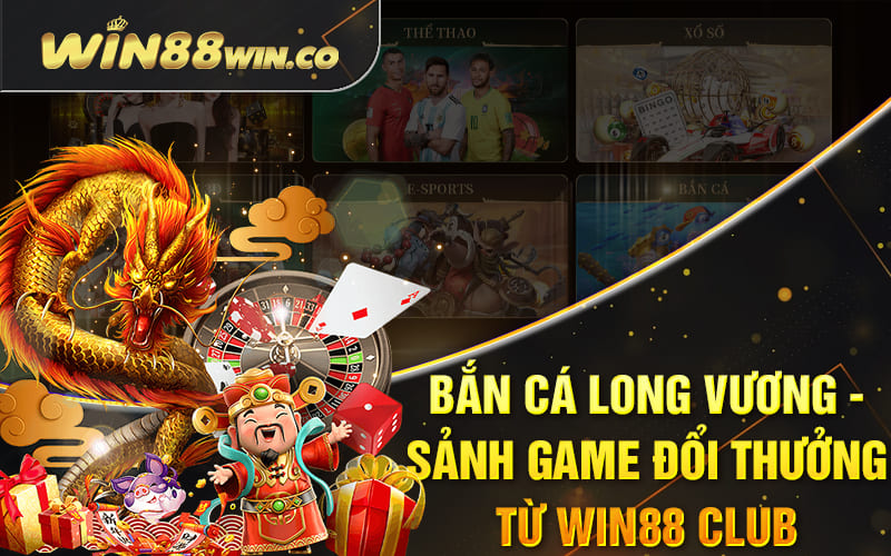 Bắn Cá Long Vương - Sảnh Game Đổi Thưởng Từ Win88 Club 7 Bắn Cá Long Vương - Sảnh Game Đổi Thưởng Từ Win88 Club
