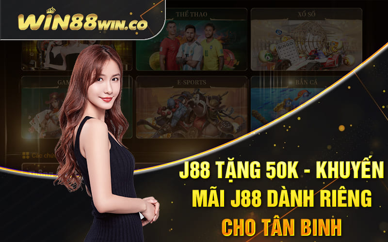 J88 Tặng 50k - Khuyến Mãi J88 Dành Riêng Cho Tân Binh