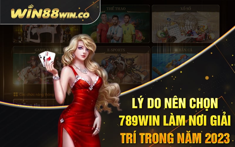 Lý do nên chọn 789Win làm nơi giải trí trong năm 2023