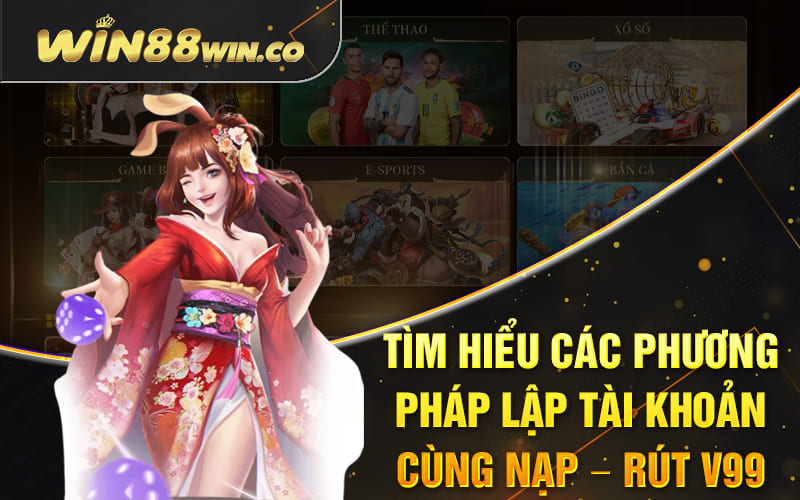 Tìm hiểu các phương pháp lập tài khoản cùng nạp – rút nhà cái V99