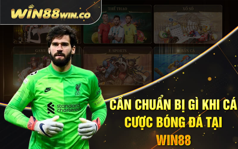 Cần chuẩn bị gì khi cá cược bóng đá tại Win88