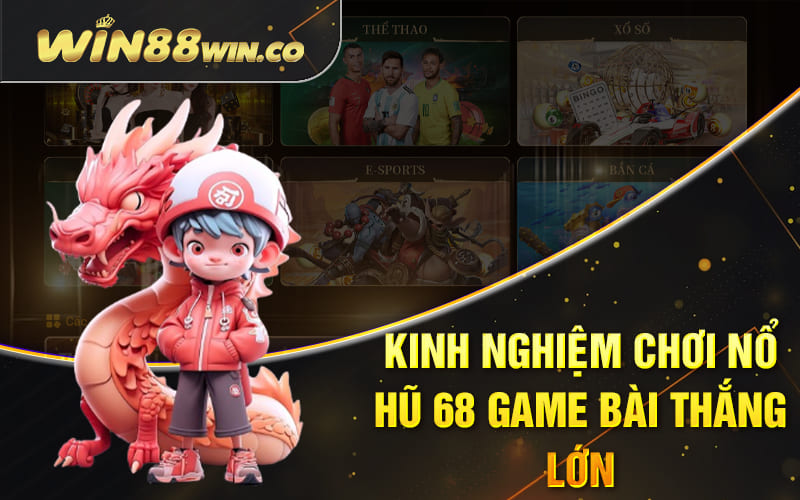 Kinh nghiệm chơi nổ hũ 68 Game Bài thắng lớn